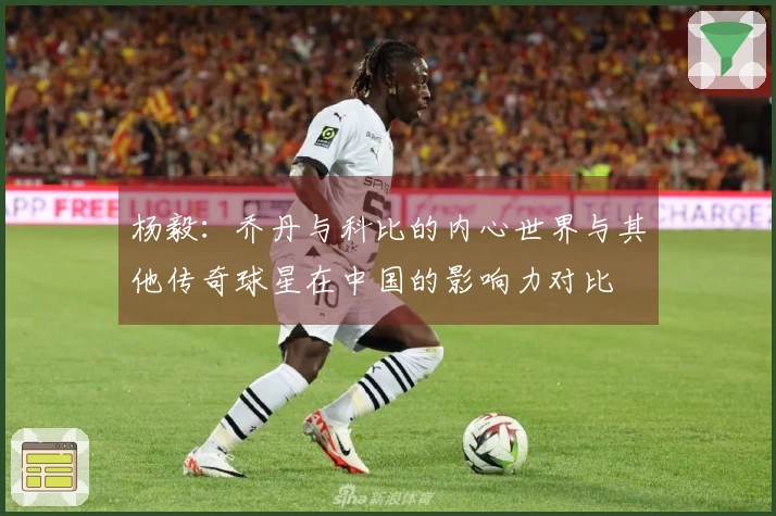 杨毅：乔丹与科比的内心世界与其他传奇球星在中国的影响力对比