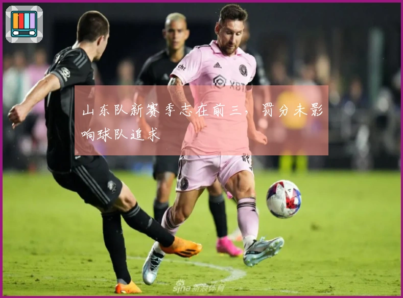 山东队新赛季志在前三，罚分未影响球队追求